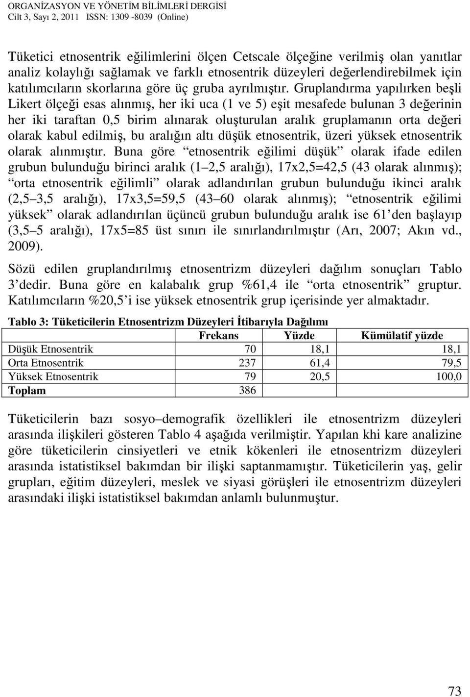 Gruplandırma yapılırken beşli Likert ölçeği esas alınmış, her iki uca (1 ve 5) eşit mesafede bulunan 3 değerinin her iki taraftan 0,5 birim alınarak oluşturulan aralık gruplamanın orta değeri olarak