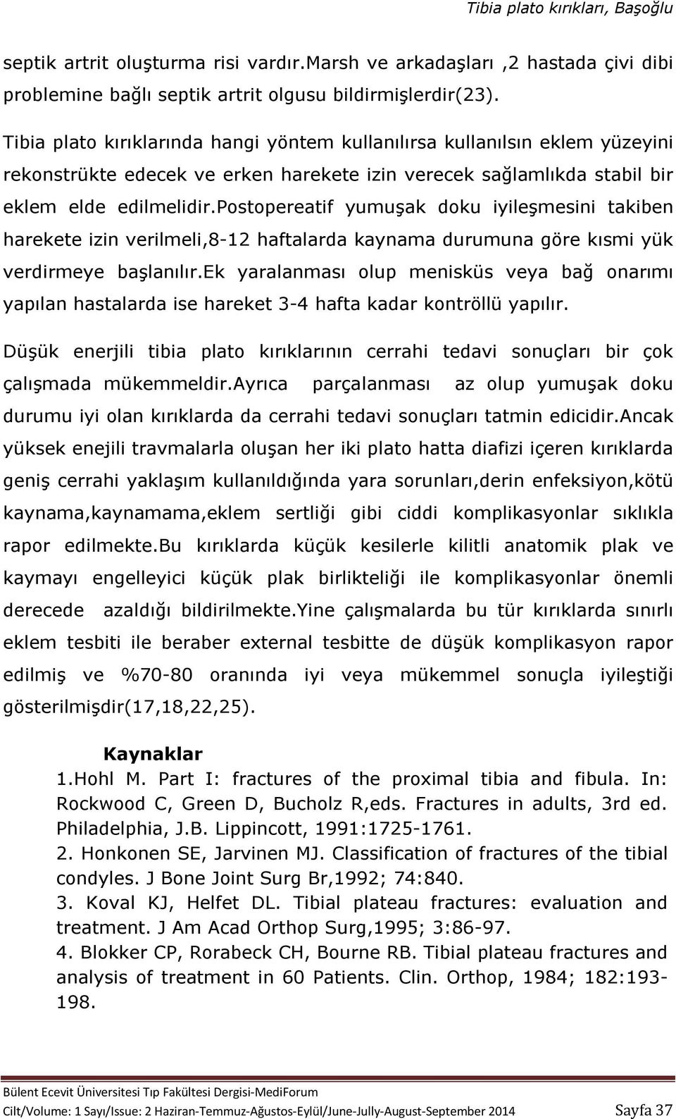 postopereatif yumuşak doku iyileşmesini takiben harekete izin verilmeli,8-12 haftalarda kaynama durumuna göre kısmi yük verdirmeye başlanılır.