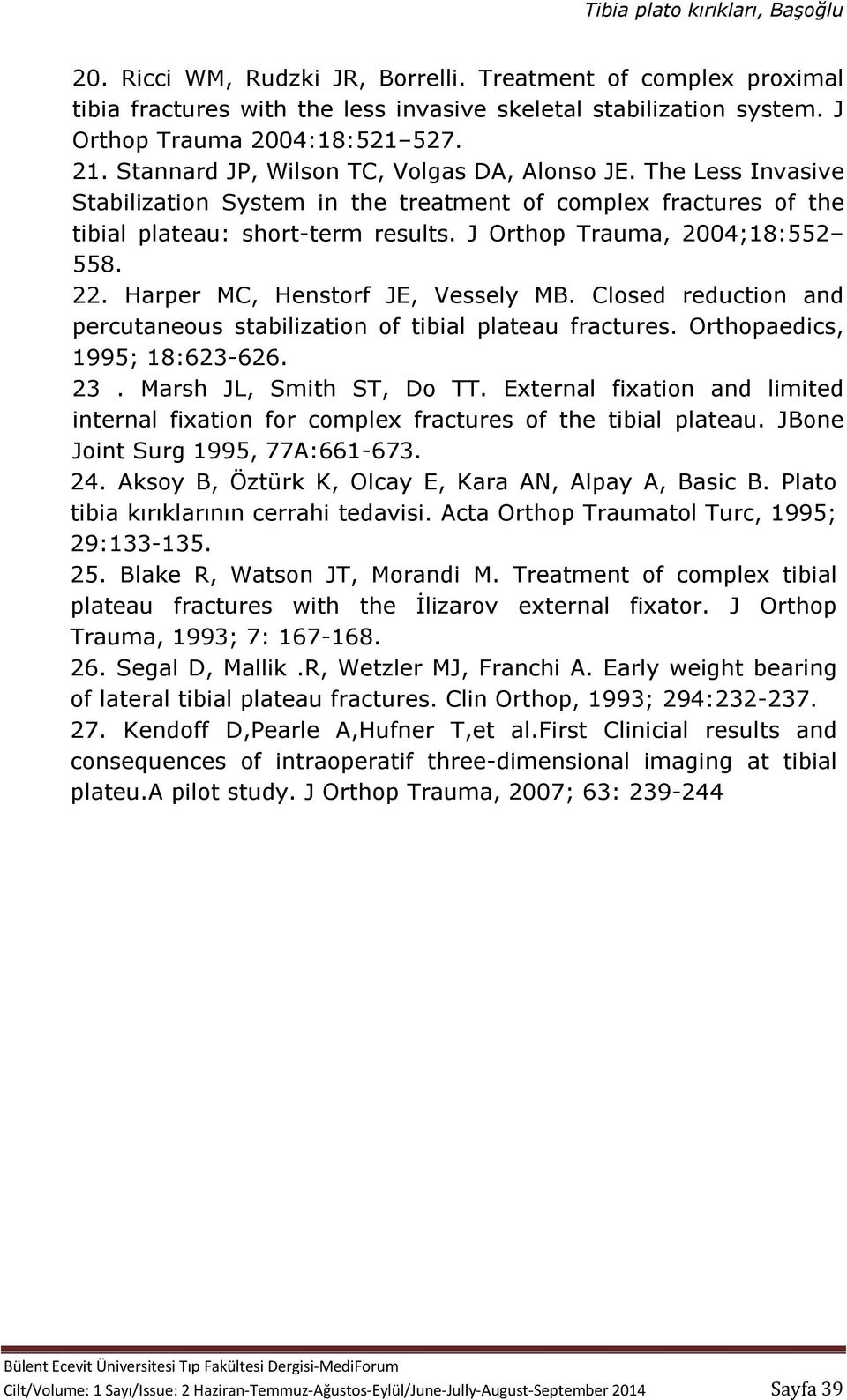 22. Harper MC, Henstorf JE, Vessely MB. Closed reduction and percutaneous stabilization of tibial plateau fractures. Orthopaedics, 1995; 18:623-626. 23. Marsh JL, Smith ST, Do TT.