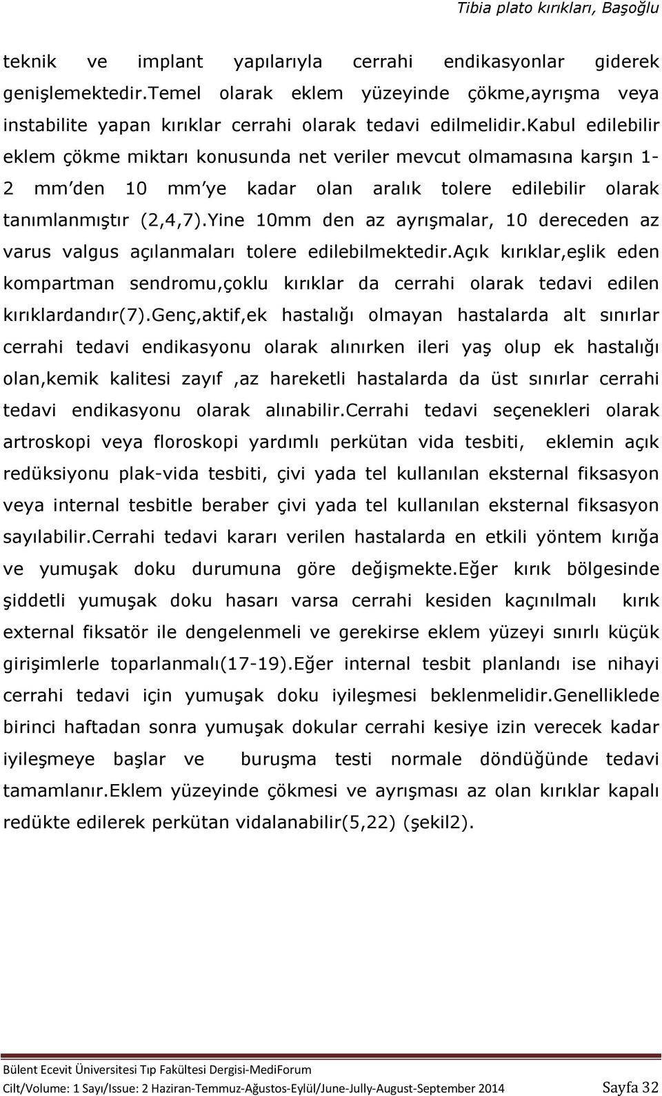 Yine 10mm den az ayrışmalar, 10 dereceden az varus valgus açılanmaları tolere edilebilmektedir.