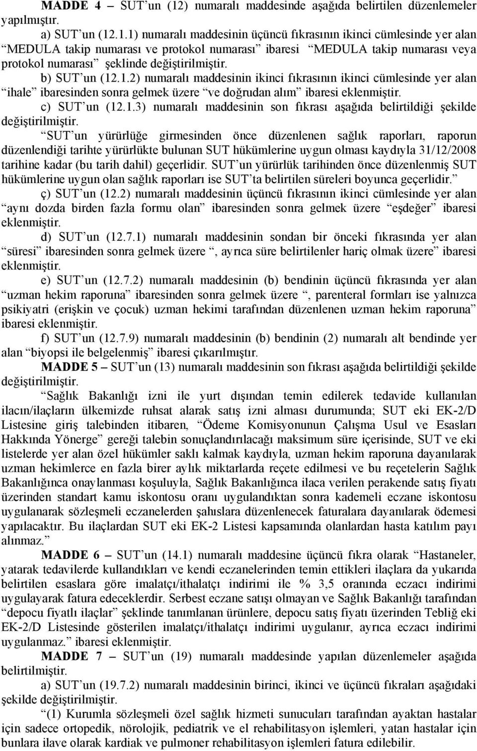 .1.1) numaralı maddesinin üçüncü fıkrasının ikinci cümlesinde yer alan MEDULA takip numarası ve protokol numarası ibaresi MEDULA takip numarası veya protokol numarası şeklinde değiştirilmiştir.