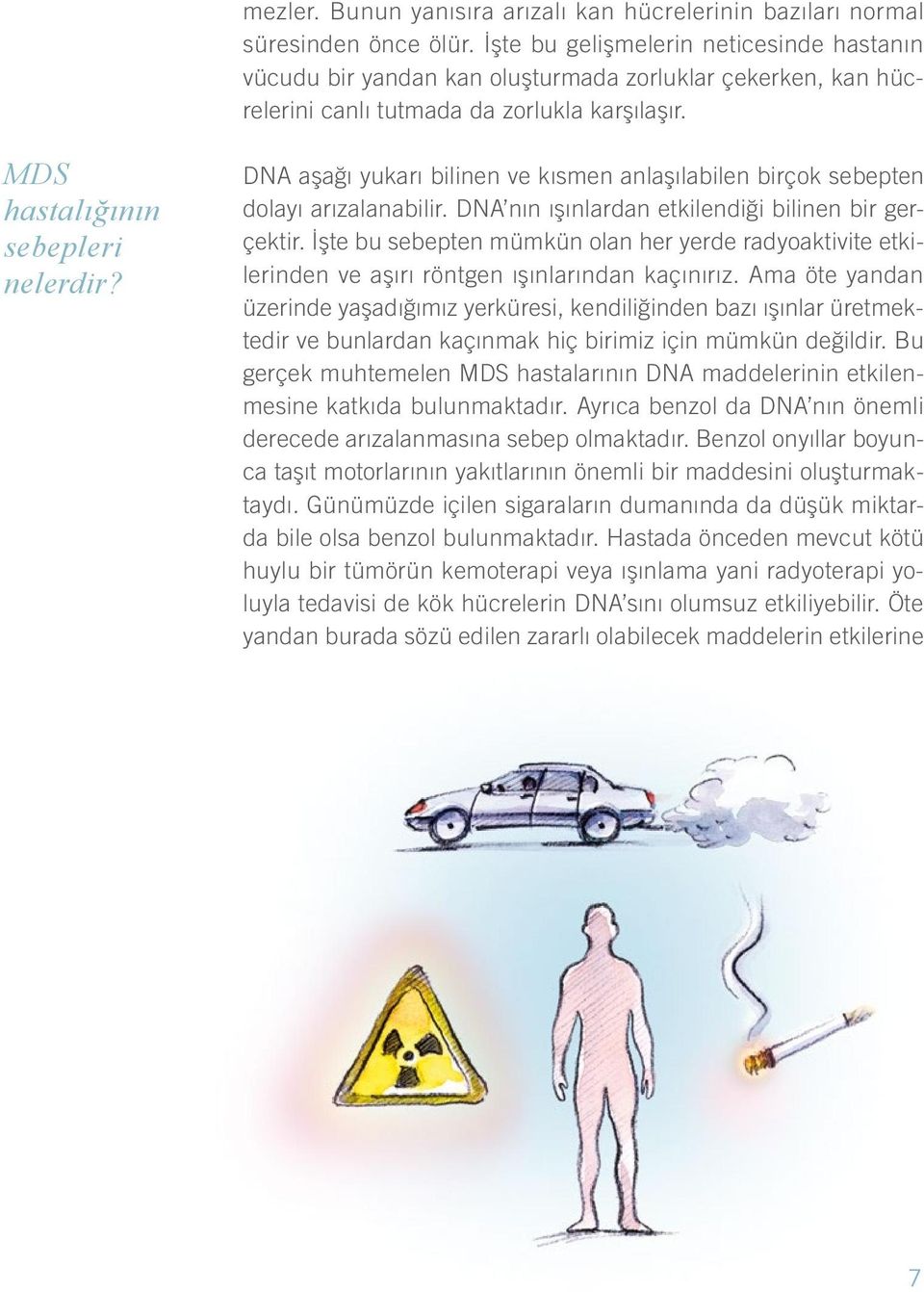 DNA aşağı yukarı bilinen ve kısmen anlaşılabilen birçok sebepten dolayı arızalanabilir. DNA nın ışınlardan etkilendiği bilinen bir gerçektir.