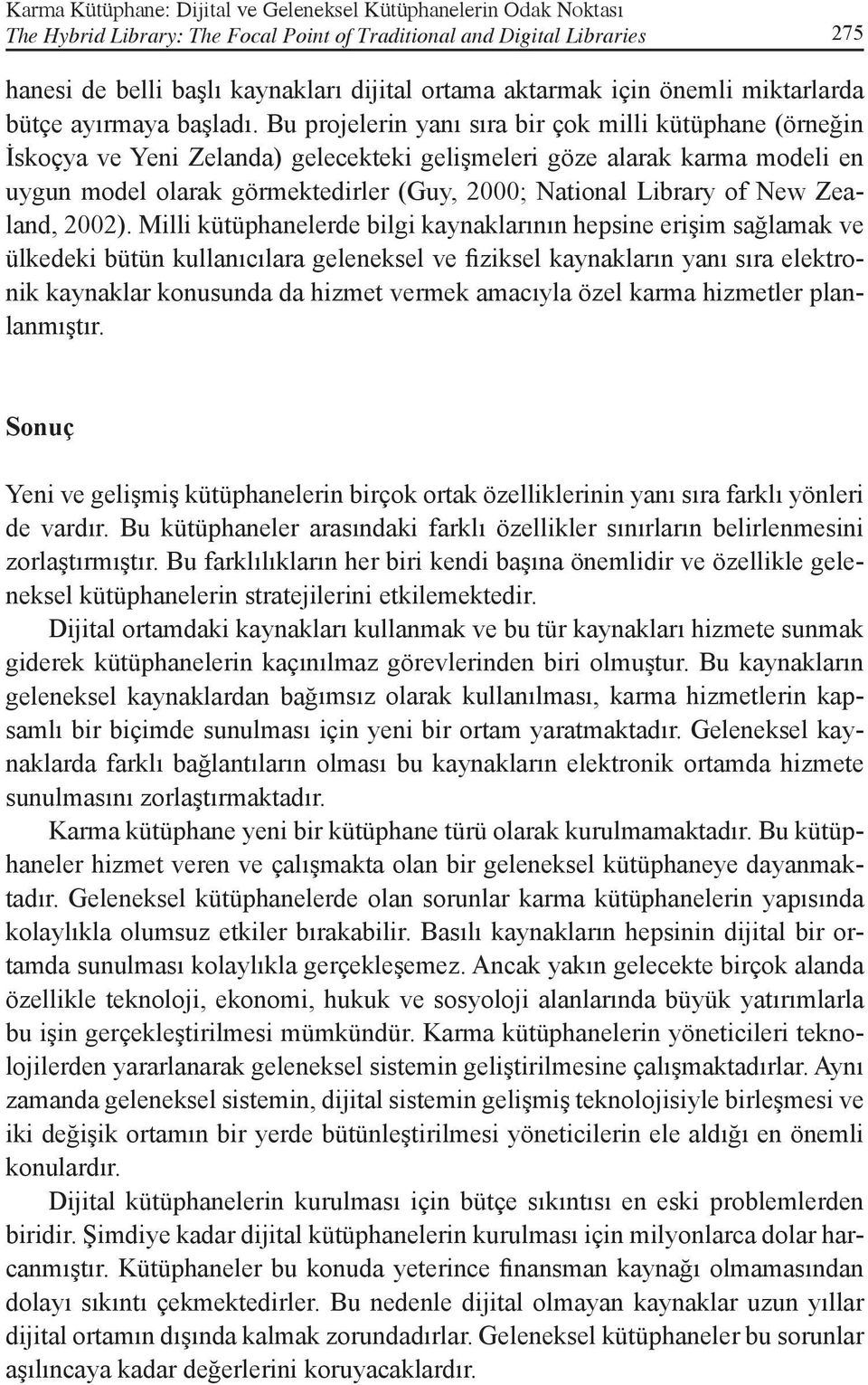 Bu projelerin yanı sıra bir çok milli kütüphane (örneğin İskoçya ve Yeni Zelanda) gelecekteki gelişmeleri göze alarak karma modeli en uygun model olarak görmektedirler (Guy, 2000; National Library of