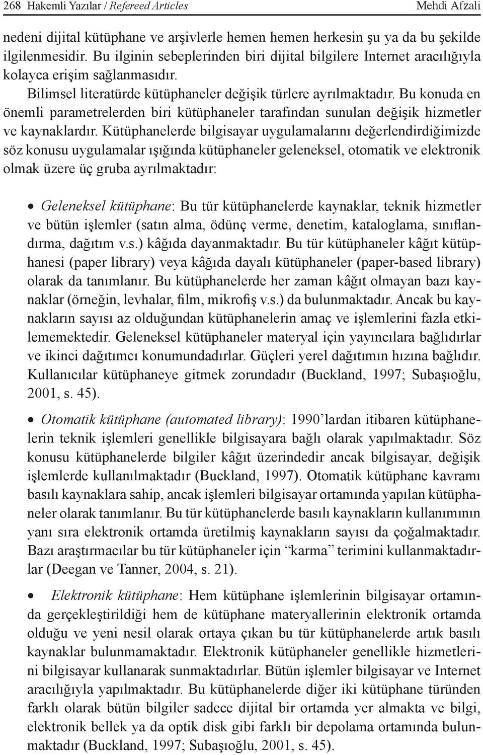 Bu konuda en önemli parametrelerden biri kütüphaneler tarafından sunulan değişik hizmetler ve kaynaklardır.