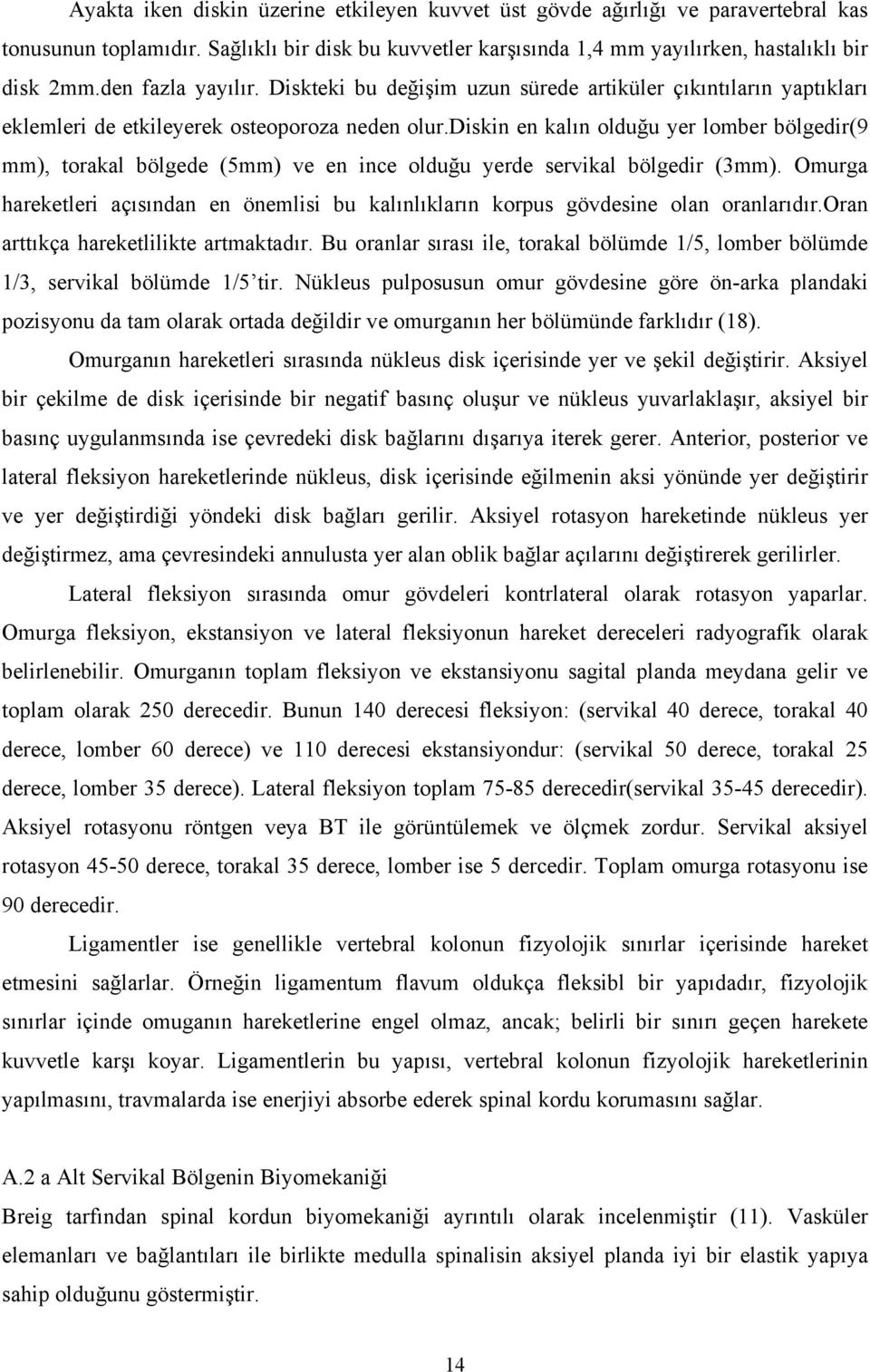 diskin en kalın olduğu yer lomber bölgedir(9 mm), torakal bölgede (5mm) ve en ince olduğu yerde servikal bölgedir (3mm).