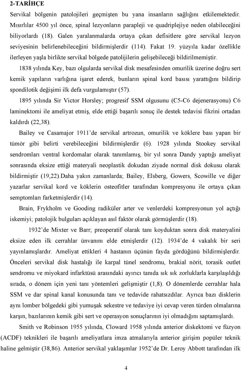 Galen yaralanmalarda ortaya çıkan defisitlere göre servikal lezyon seviyesinin belirlenebileceğini bildirmişlerdir (114). Fakat 19.