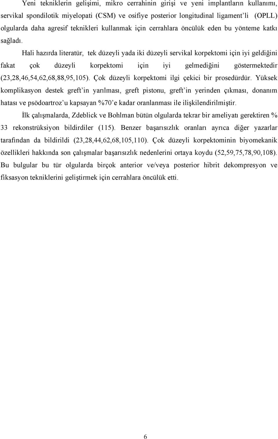 Hali hazırda literatür, tek düzeyli yada iki düzeyli servikal korpektomi için iyi geldiğini fakat çok düzeyli korpektomi için iyi gelmediğini göstermektedir (23,28,46,54,62,68,88,95,105).