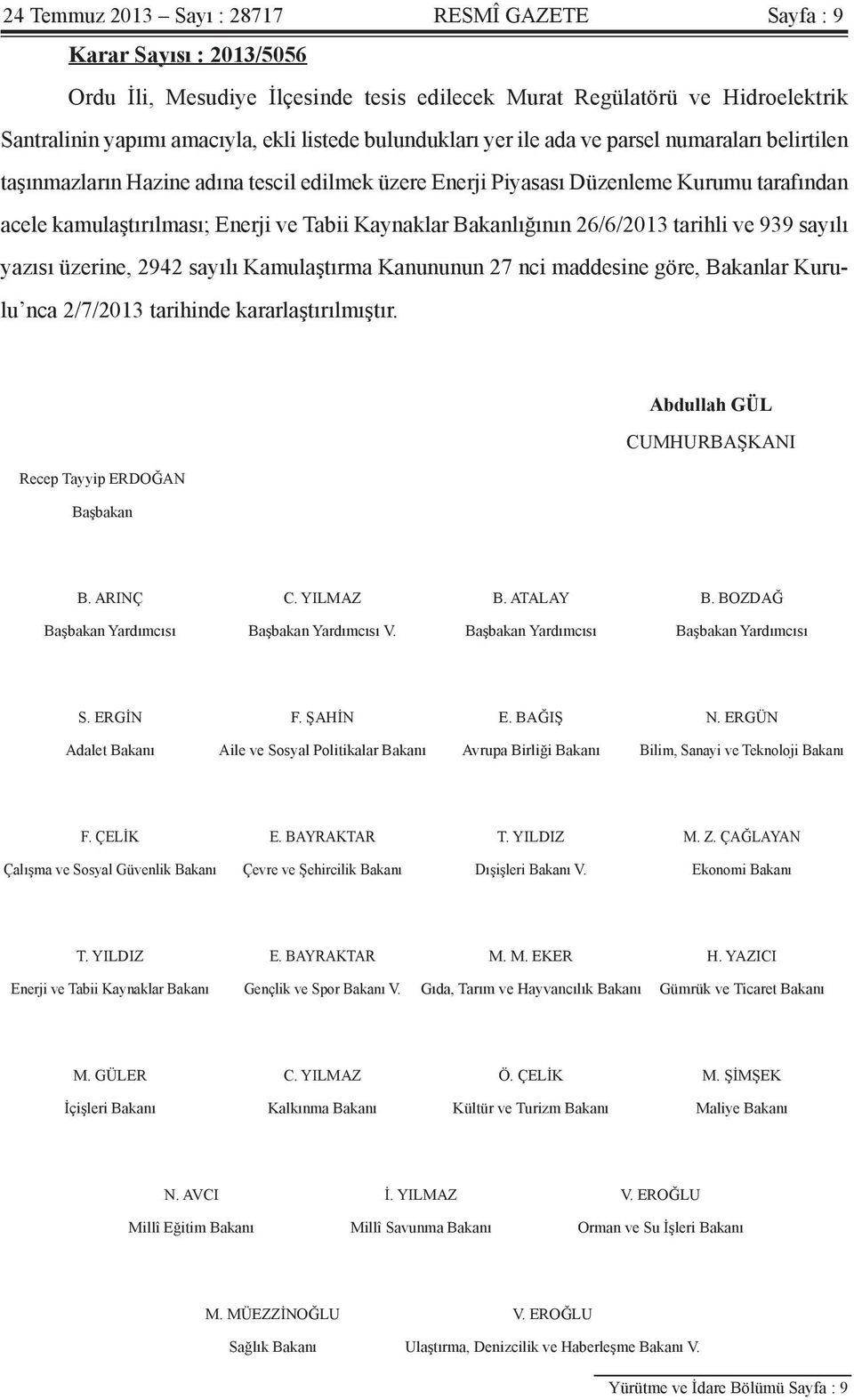 Bakanlığının 26/6/2013 tarihli ve 939 sayılı yazısı üzerine, 2942 sayılı Kamulaştırma Kanununun 27 nci maddesine göre, Bakanlar Kurulu nca 2/7/2013 tarihinde kararlaştırılmıştır.