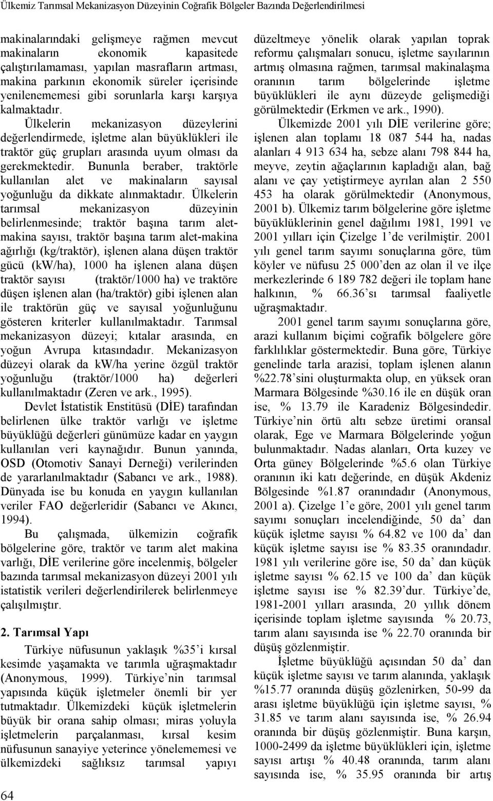 Ülkelerin mekanizasyon düzeylerini değerlendirmede, işletme alan büyüklükleri ile traktör güç grupları arasında uyum olması da gerekmektedir.