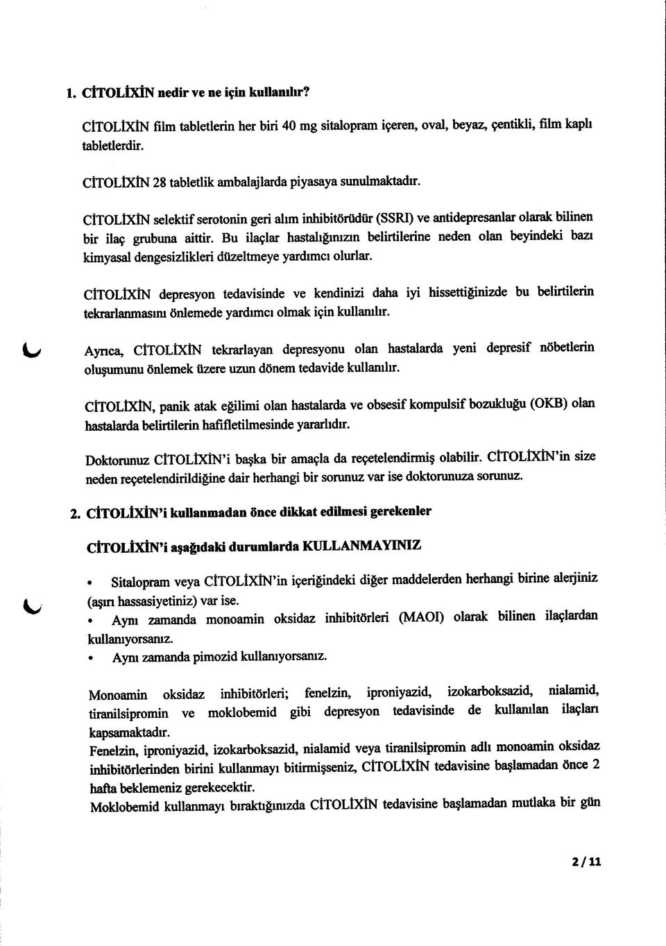 Bu ilaçlar hastalığınızın belirtilerine neden olan beyindeki bazı kimyasal dengesizlikleri düzeltmeye yardımcı olurlar.