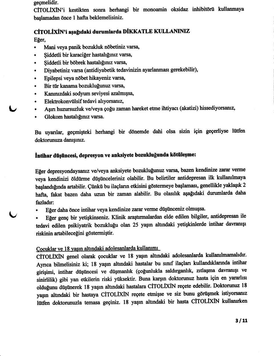 varsa (antidiyabetik tedavinizin ayarlanması gerekebilir), Epilepsi veya nöbet hikayeniz varsa, Bir tür kanama bozukluğunuz varsa, Kanınızdaki sodyum seviyesi azalmışsa, Elektrokonvülsif tedavi