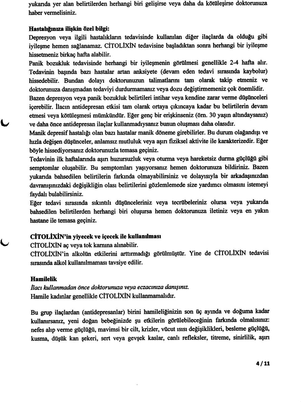 CİTOLÎXÎN tedavisine başladıktan sonra herhangi bir iyileşme hissetmeniz birkaç hafta alabilir. Panik bozukluk tedavisinde herhangi bir iyileşmenin görülmesi genellikle 2-4 hafta alır.