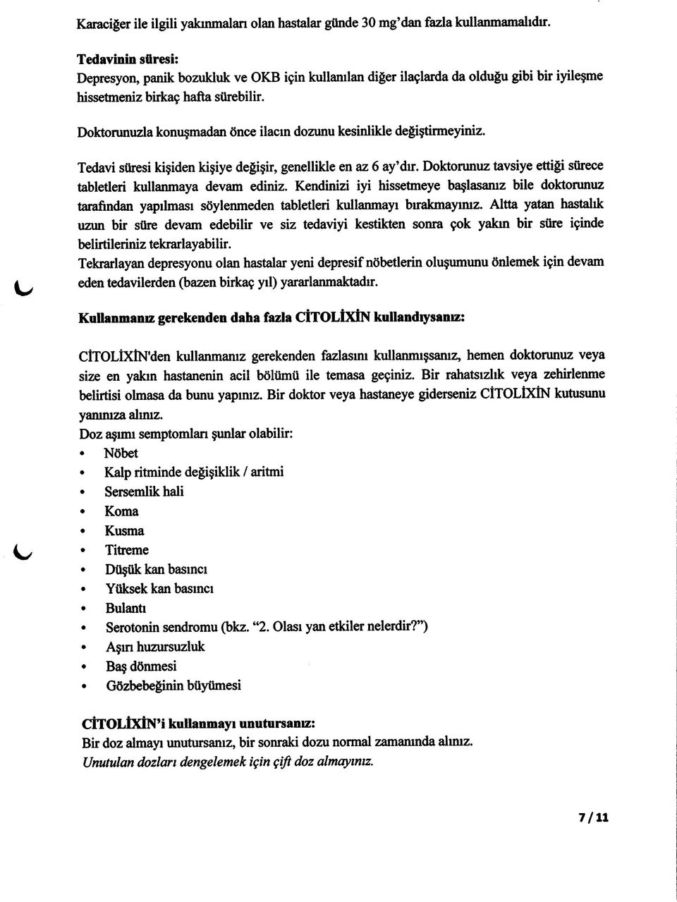 Doktorunuzla konuşmadan önce ilacm dozunu kesinlikle değiştirmeyiniz. Tedavi süresi kişiden kişiye değişir, genellikle en az 6 ay dır.