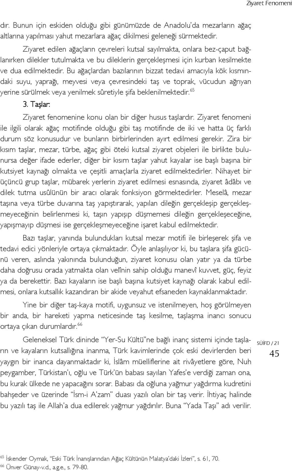 Bu ağaçlardan bazılarının bizzat tedavi amacıyla kök kısmındaki suyu, yaprağı, meyvesi veya çevresindeki taş ve toprak, vücudun ağrıyan yerine sürülmek veya yenilmek sûretiyle şifa beklenilmektedir.