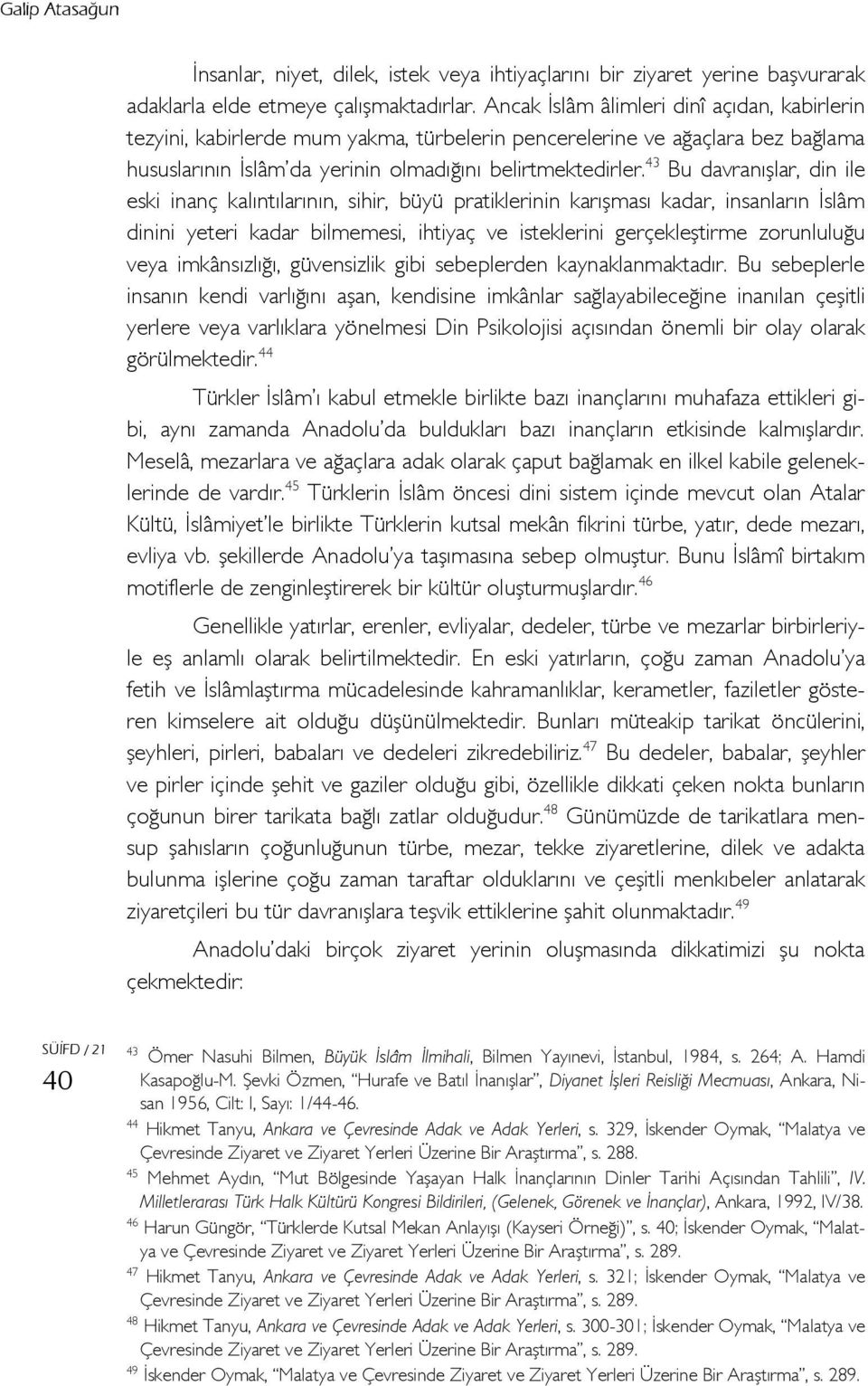 43 Bu davranışlar, din ile eski inanç kalıntılarının, sihir, büyü pratiklerinin karışması kadar, insanların İslâm dinini yeteri kadar bilmemesi, ihtiyaç ve isteklerini gerçekleştirme zorunluluğu veya