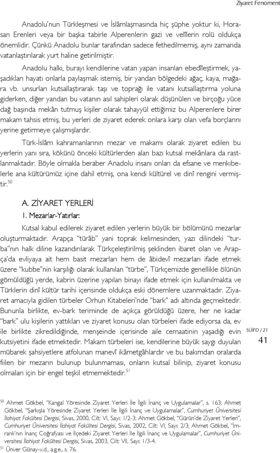 Anadolu halkı, burayı kendilerine vatan yapan insanları ebedîleştirmek, yaşadıkları hayatı onlarla paylaşmak istemiş, bir yandan bölgedeki ağaç, kaya, mağara vb.