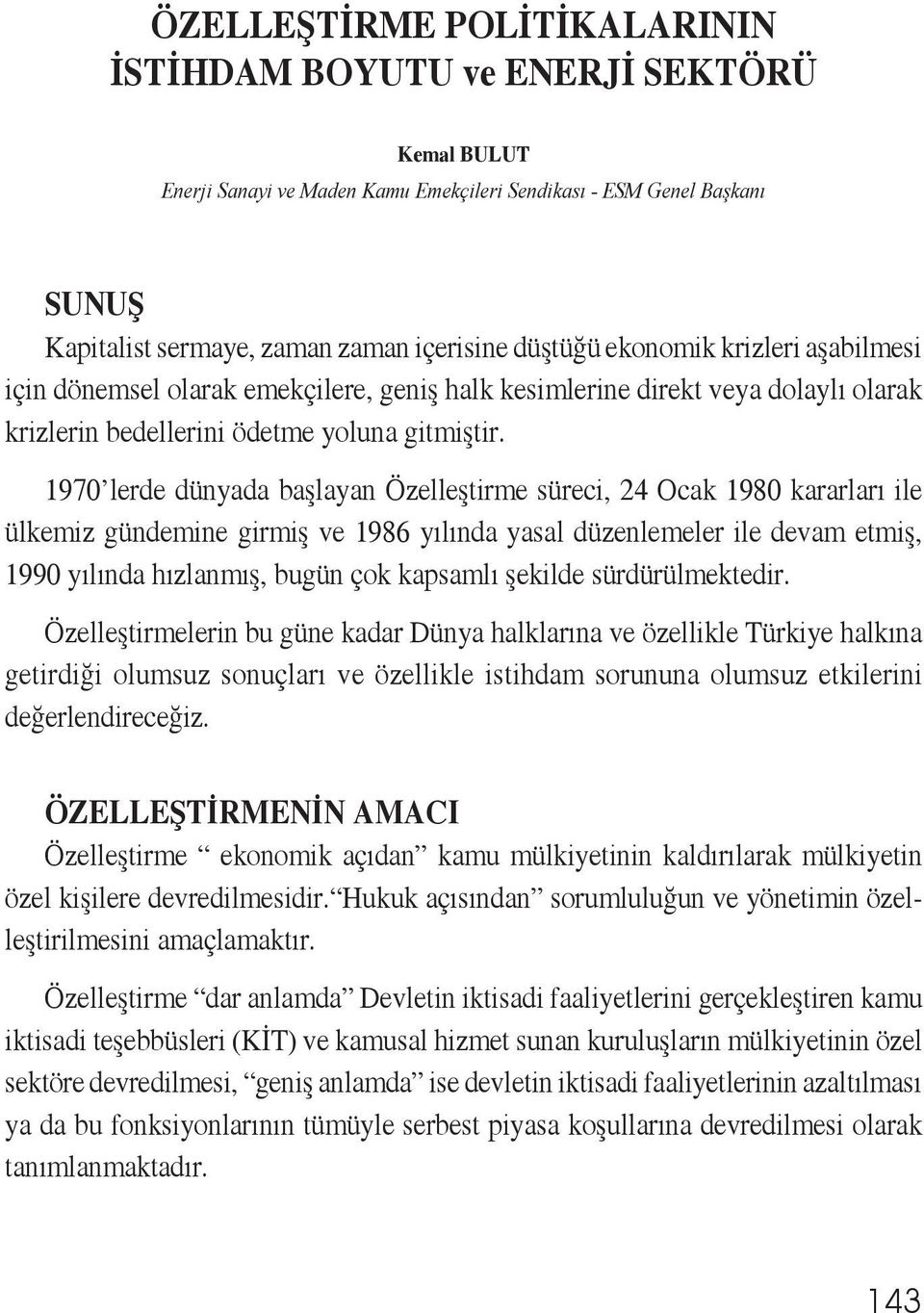 1970 lerde dünyada başlayan Özelleştirme süreci, 24 Ocak 1980 kararları ile ülkemiz gündemine girmiş ve 1986 yılında yasal düzenlemeler ile devam etmiş, 1990 yılında hızlanmış, bugün çok kapsamlı