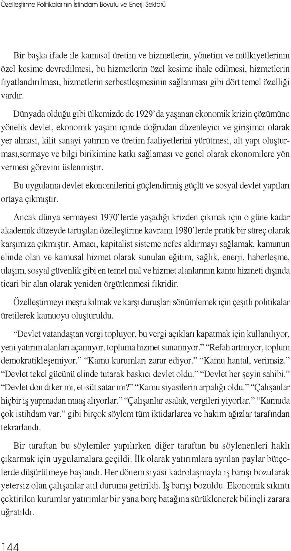 Dünyada olduğu gibi ülkemizde de 1929 da yaşanan ekonomik krizin çözümüne yönelik devlet, ekonomik yaşam içinde doğrudan düzenleyici ve girişimci olarak yer alması, kilit sanayi yatırım ve üretim