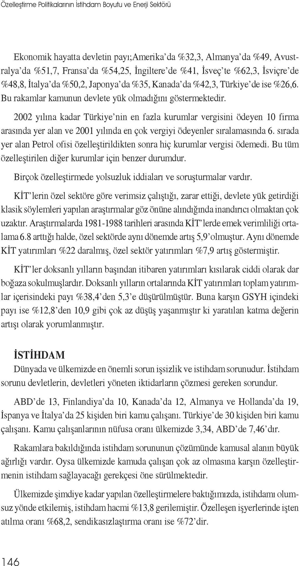 2002 yılına kadar Türkiye nin en fazla kurumlar vergisini ödeyen 10 firma arasında yer alan ve 2001 yılında en çok vergiyi ödeyenler sıralamasında 6.