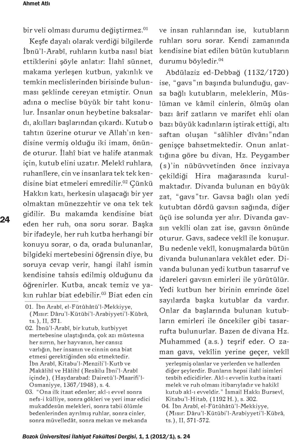 bulunması şeklinde cereyan etmiştir. Onun adına o meclise büyük bir taht konulur. İnsanlar onun heybetine baksalardı, akılları başlarından çıkardı.