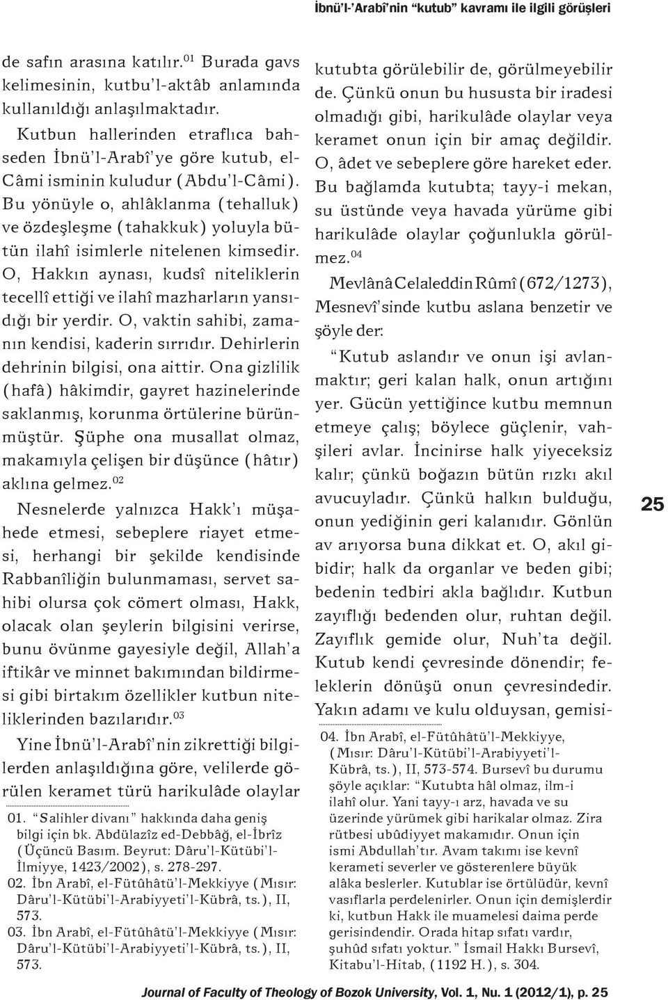 Bu yönüyle o, ahlâklanma (tehalluk) ve özdeşleşme (tahakkuk) yoluyla bütün ilahî isimlerle nitelenen kimsedir.