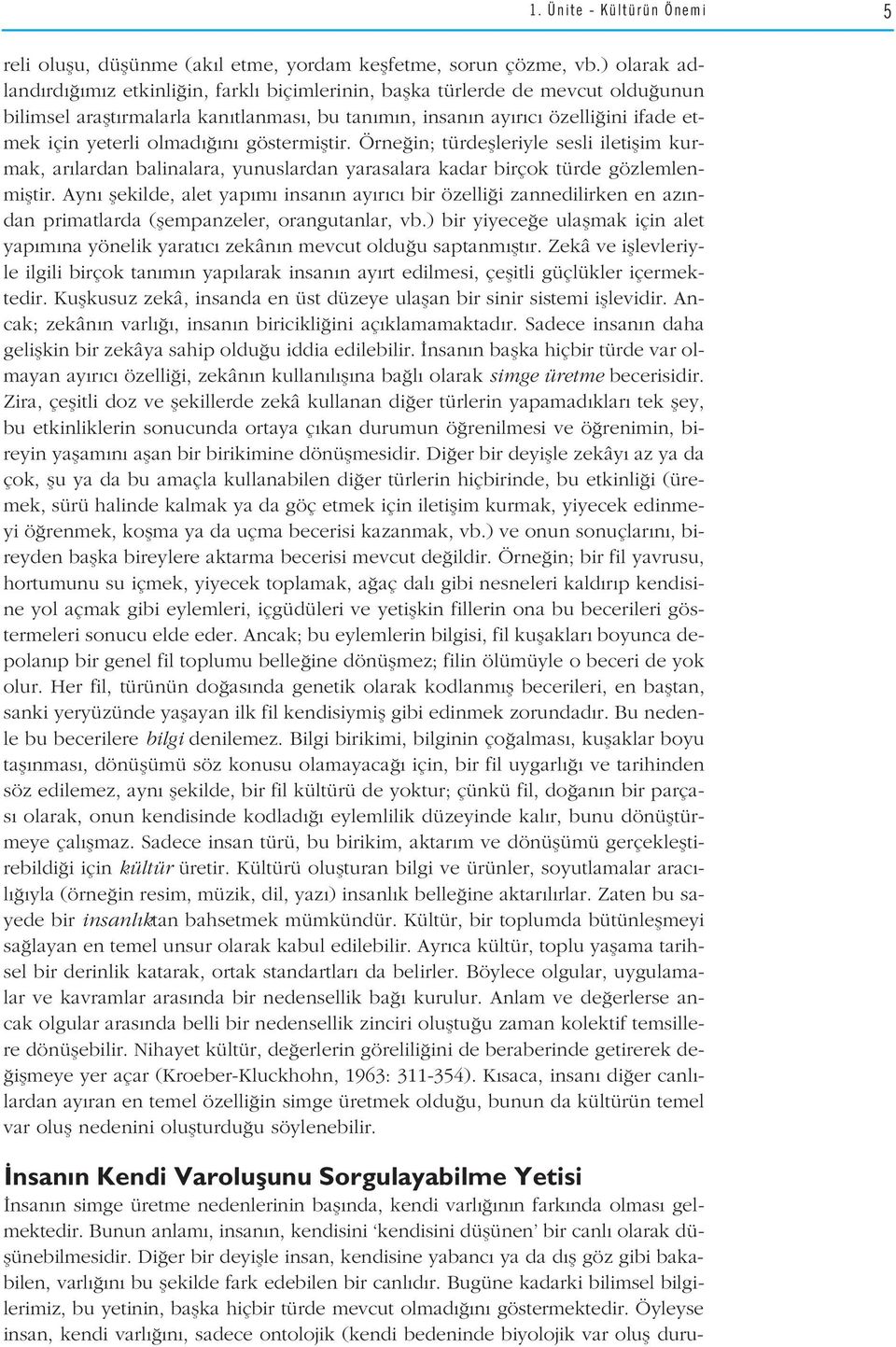 göstermifltir. Örne in; türdeflleriyle sesli iletiflim kurmak, ar lardan balinalara, yunuslardan yarasalara kadar birçok türde gözlemlenmifltir.