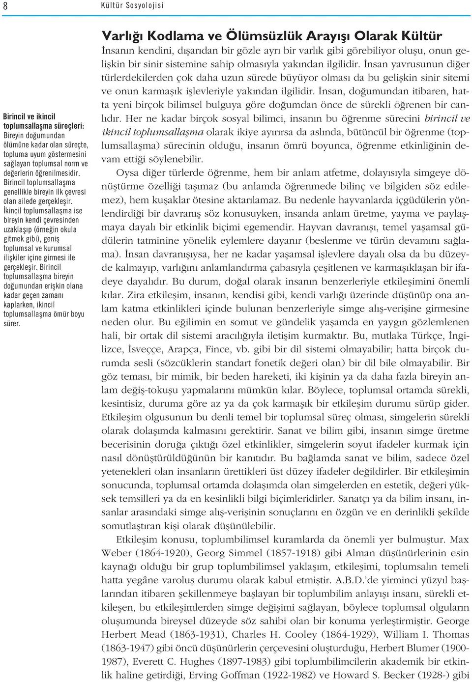 kincil toplumsallaflma ise bireyin kendi çevresinden uzaklafl p (örne in okula gitmek gibi), genifl toplumsal ve kurumsal iliflkiler içine girmesi ile gerçekleflir.