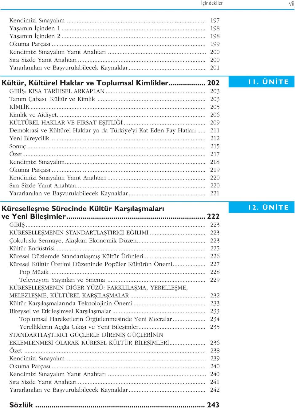 .. 205 Kimlik ve Aidiyet... 206 KÜLTÜREL HAKLAR VE FIRSAT Efi TL... 209 Demokrasi ve Kültürel Haklar ya da Türkiye yi Kat Eden Fay Hatlar... 211 Yeni Bireycilik... 212 Sonuç... 215 Özet.