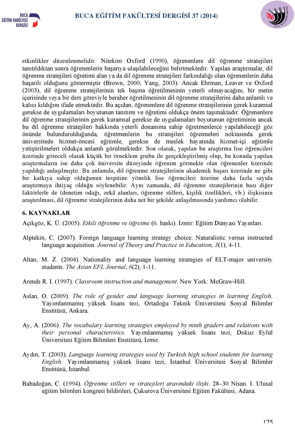 Ancak Ehrman, Leaver ve Oxford (2003), dil öğrenme stratejilerinin tek başına öğretilmesinin yeterli olmayacağını, bir metin içerisinde veya bir ders göreviyle beraber öğretilmesinin dil öğrenme