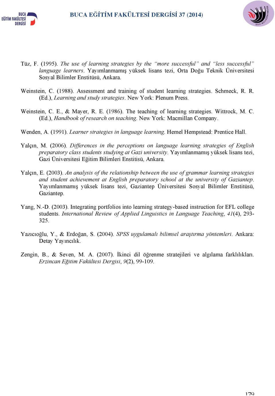 ), Learning and study strategies. New York: Plenum Press. Weinstein, C. E., & Mayer, R. E. (1986). The teaching of learning strategies. Wittrock, M. C. (Ed.), Handbook of research on teaching.