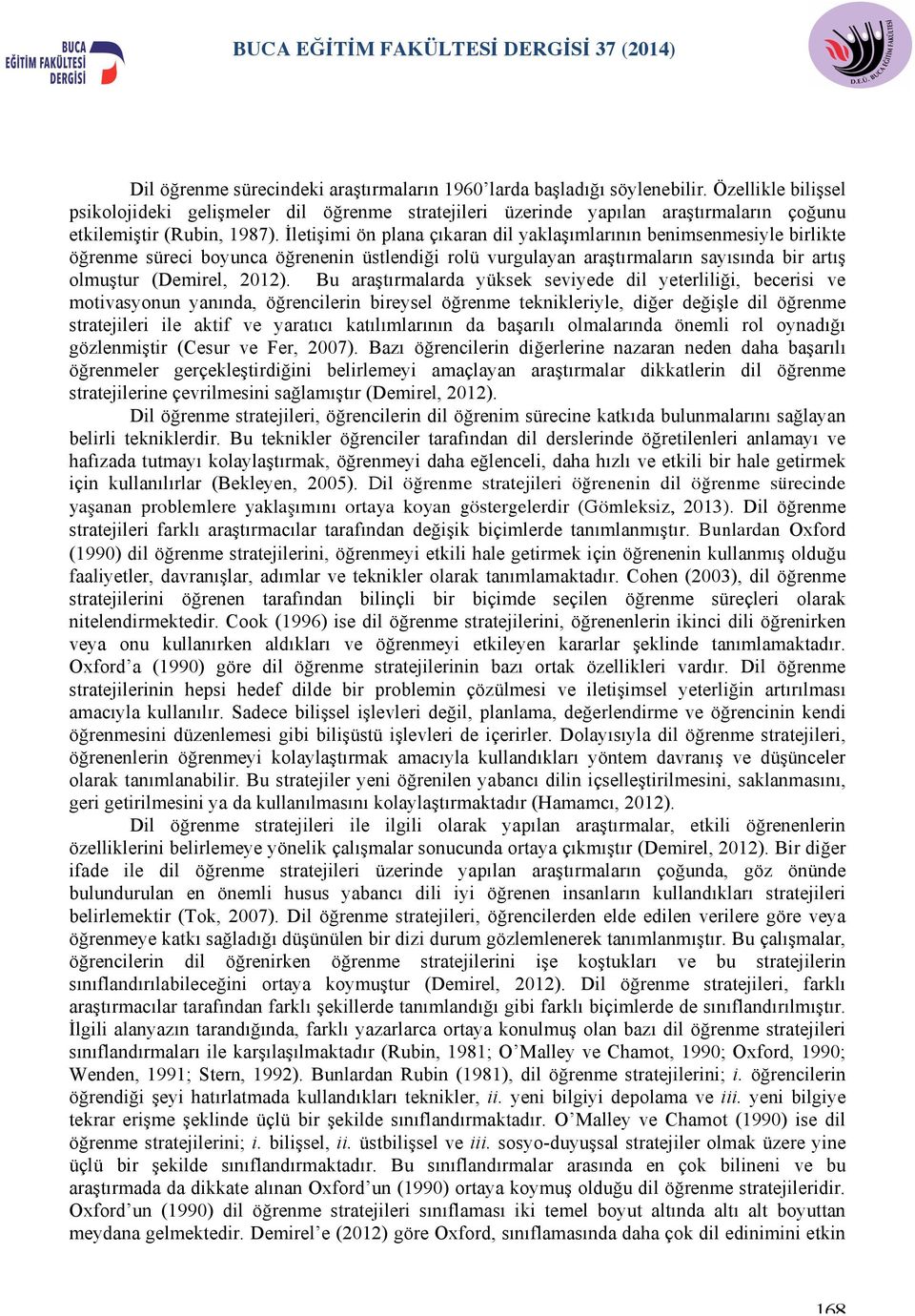 İletişimi ön plana çıkaran dil yaklaşımlarının benimsenmesiyle birlikte öğrenme süreci boyunca öğrenenin üstlendiği rolü vurgulayan araştırmaların sayısında bir artış olmuştur (Demirel, 2012).