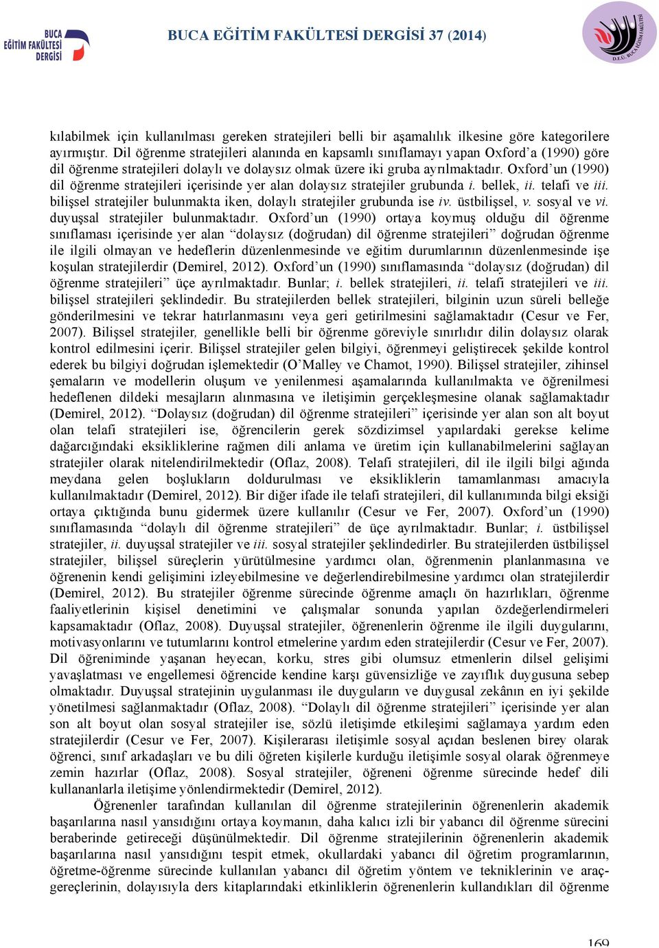 Oxford un (1990) dil öğrenme stratejileri içerisinde yer alan dolaysız stratejiler grubunda i. bellek, ii. telafi ve iii. bilişsel stratejiler bulunmakta iken, dolaylı stratejiler grubunda ise iv.