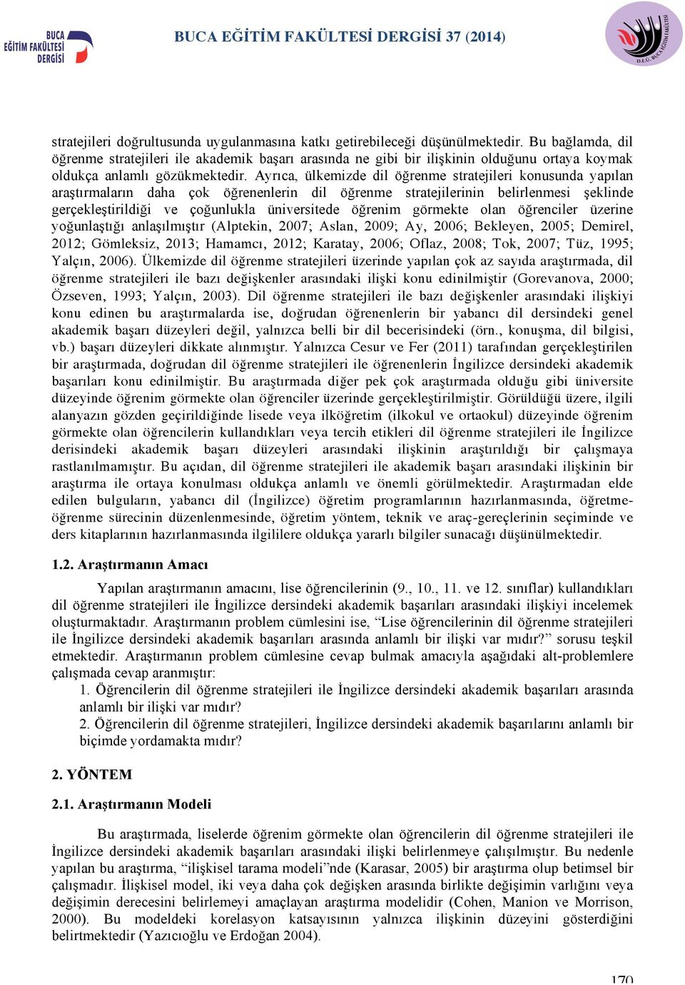 Ayrıca, ülkemizde dil öğrenme stratejileri konusunda yapılan araştırmaların daha çok öğrenenlerin dil öğrenme stratejilerinin belirlenmesi şeklinde gerçekleştirildiği ve çoğunlukla üniversitede