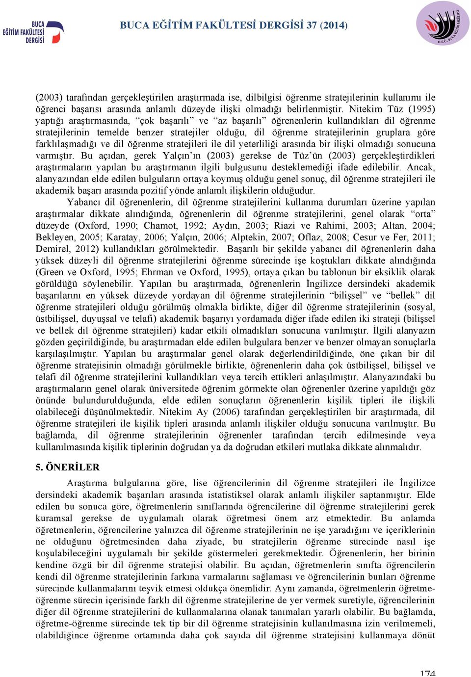 göre farklılaşmadığı ve dil öğrenme stratejileri ile dil yeterliliği arasında bir ilişki olmadığı sonucuna varmıştır.