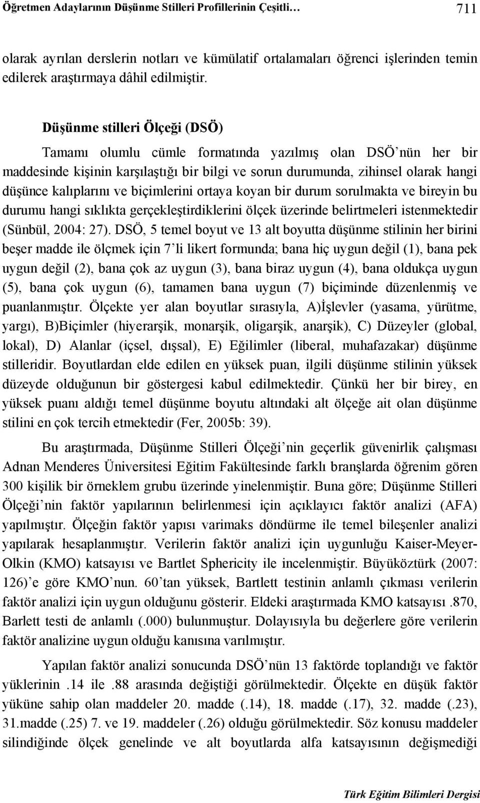 biçimlerini ortaya koyan bir durum sorulmakta ve bireyin bu durumu hangi sıklıkta gerçekleştirdiklerini ölçek üzerinde belirtmeleri istenmektedir (Sünbül, 2004: 27).