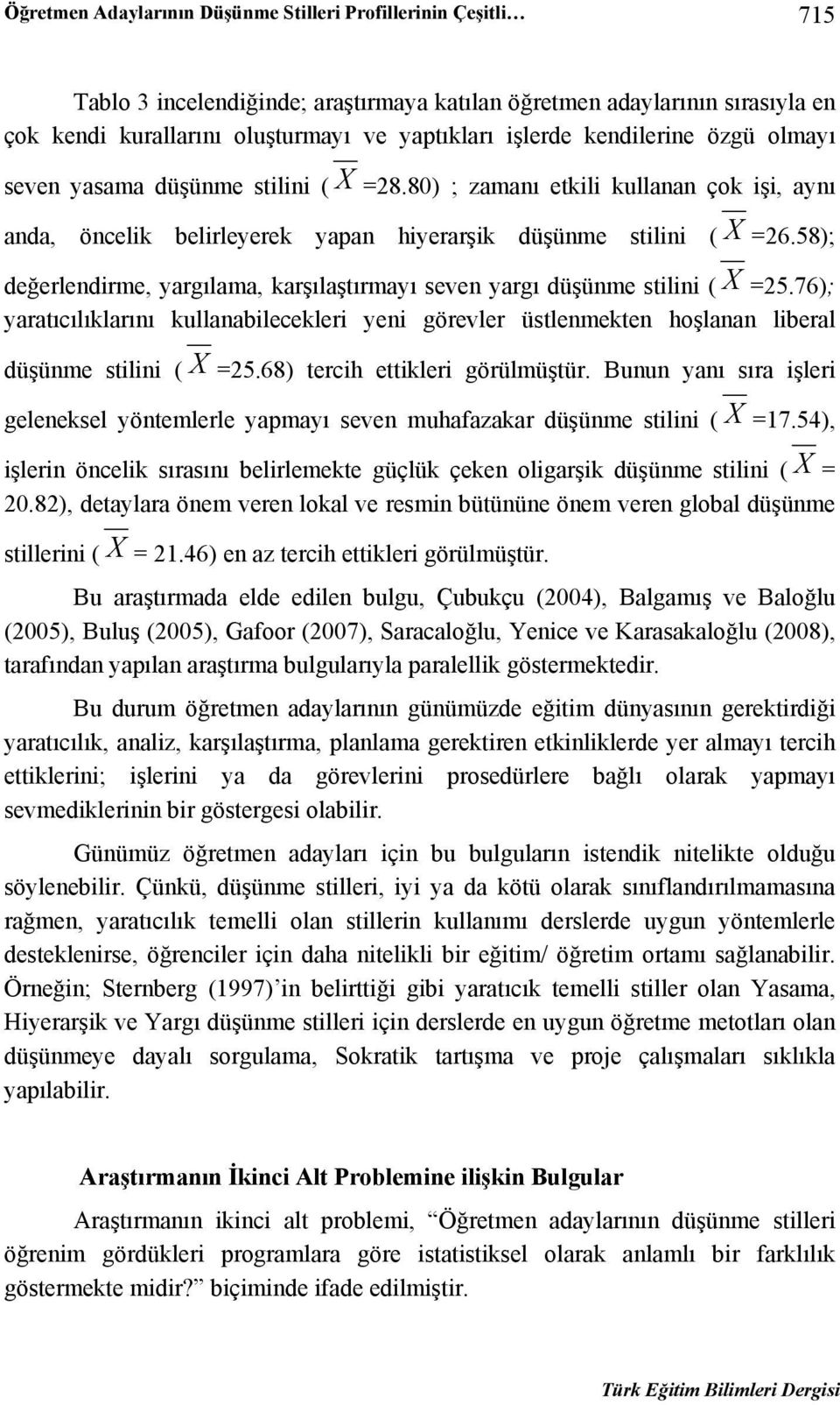 58); değerlendirme, yargılama, karşılaştırmayı seven yargı düşünme stilini ( X =25.76); yaratıcılıklarını kullanabilecekleri yeni görevler üstlenmekten hoşlanan liberal düşünme stilini ( X =25.