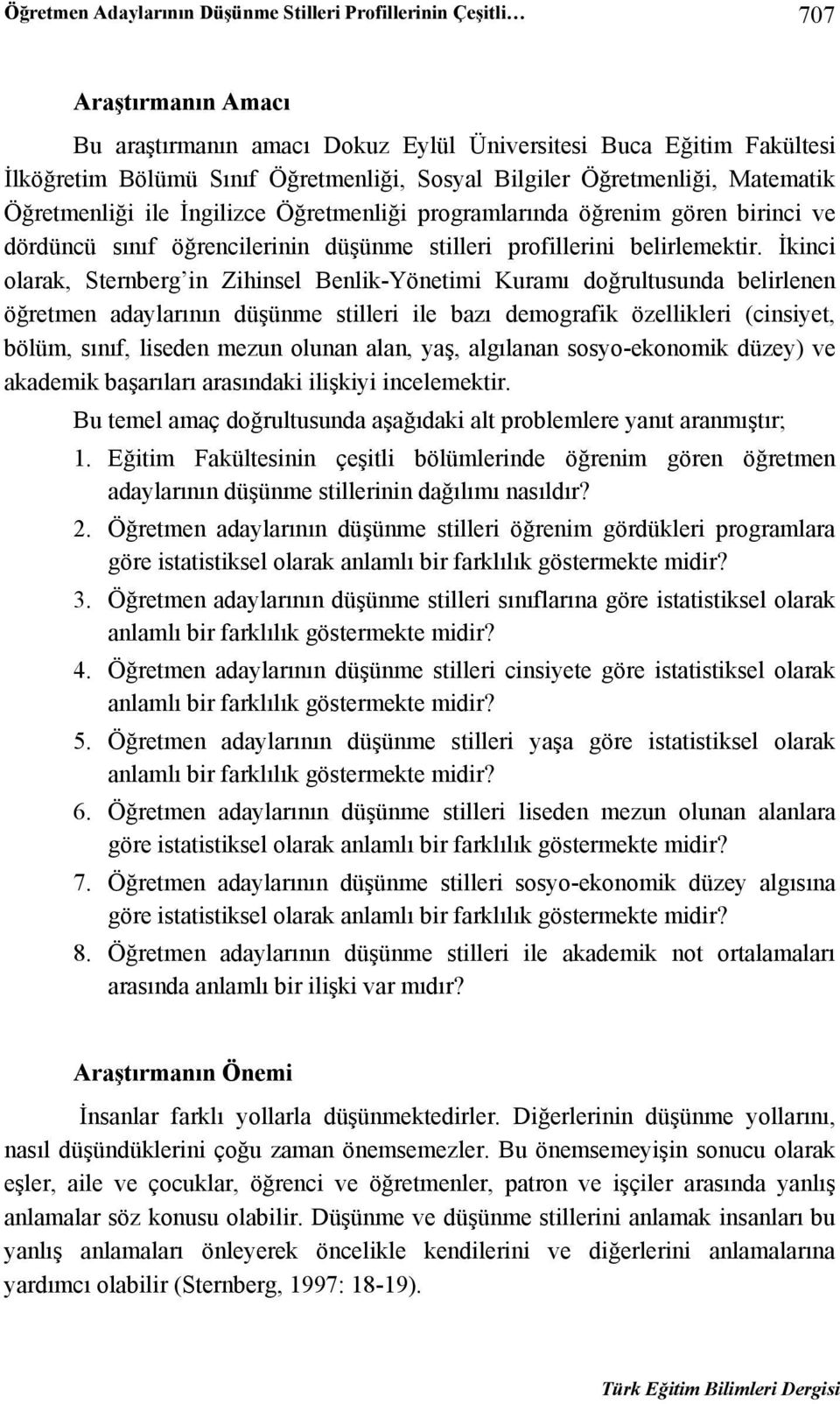 İkinci olarak, Sternberg in Zihinsel Benlik-Yönetimi Kuramı doğrultusunda belirlenen öğretmen adaylarının düşünme stilleri ile bazı demografik özellikleri (cinsiyet, bölüm, sınıf, liseden mezun