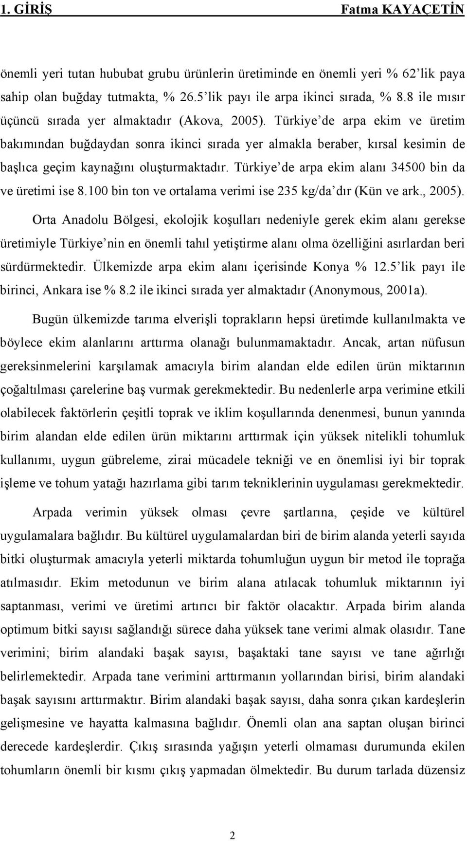 Türkiye de arpa ekim ve üretim bakımından buğdaydan sonra ikinci sırada yer almakla beraber, kırsal kesimin de başlıca geçim kaynağını oluşturmaktadır.