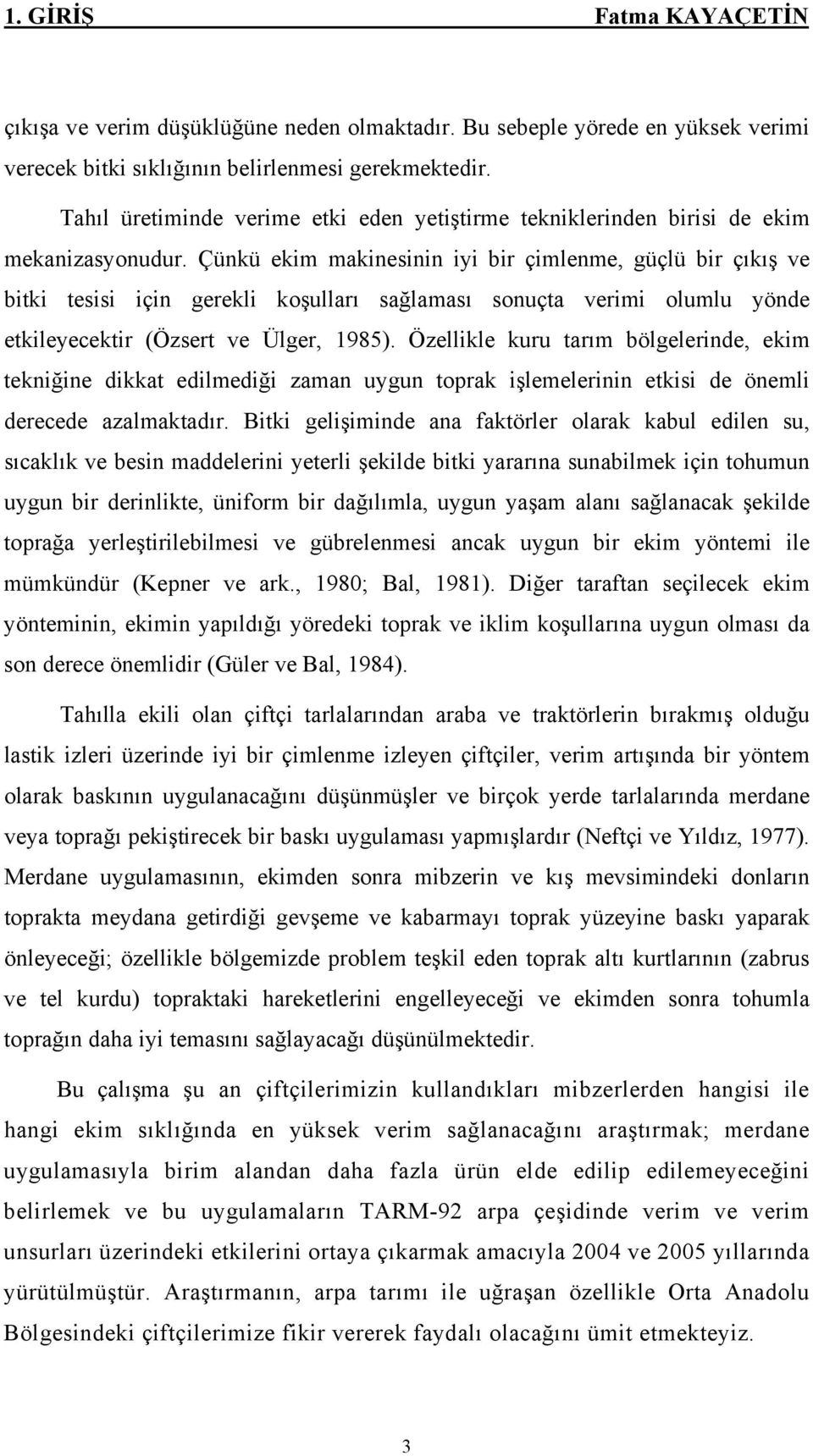 Çünkü ekim makinesinin iyi bir çimlenme, güçlü bir çıkış ve bitki tesisi için gerekli koşulları sağlaması sonuçta verimi olumlu yönde etkileyecektir (Özsert ve Ülger, 1985).