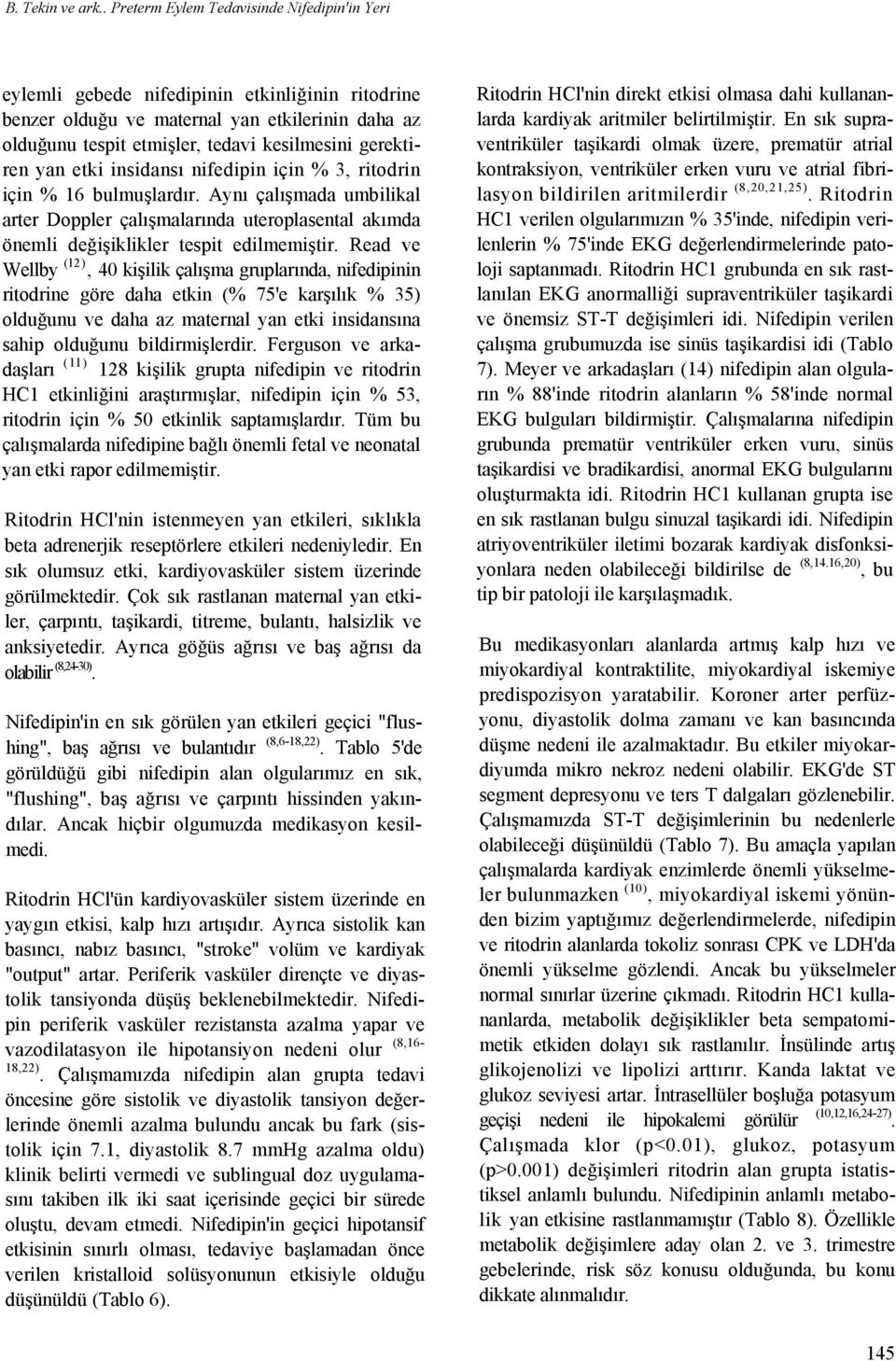 gerektiren yan etki insidansı nifedipin için % 3, ritodrin için % 16 bulmuşlardır. Aynı çalışmada umbilikal arter Doppler çalışmalarında uteroplasental akımda önemli değişiklikler tespit edilmemiştir.