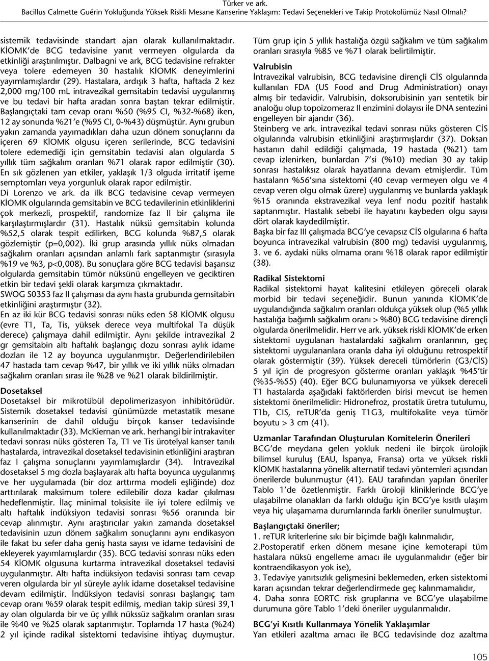 Hastalara, ardışık 3 hafta, haftada 2 kez 2,000 mg/100 ml intravezikal gemsitabin tedavisi uygulanmış ve bu tedavi bir hafta aradan sonra baştan tekrar edilmiştir.