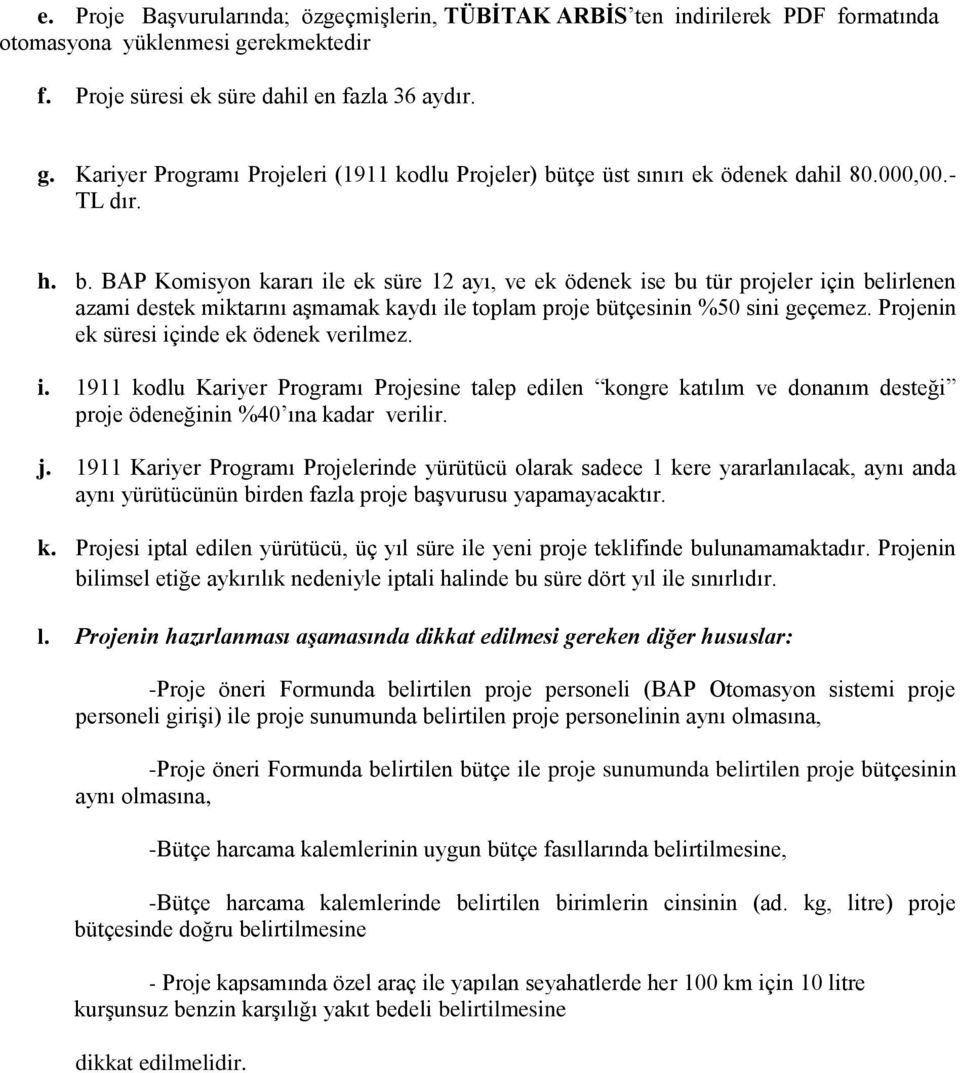 Projenin ek süresi içinde ek ödenek verilmez. i. 1911 kodlu Kariyer Programı Projesine talep edilen kongre katılım ve donanım desteği proje ödeneğinin %40 ına kadar verilir. j.