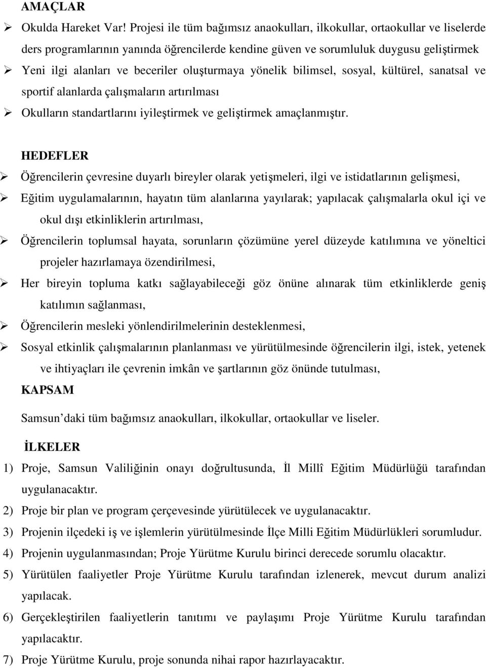 oluşturmaya yönelik bilimsel, sosyal, kültürel, sanatsal ve sportif alanlarda çalışmaların artırılması Okulların standartlarını iyileştirmek ve geliştirmek amaçlanmıştır.