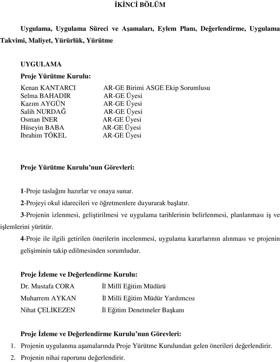 2-Projeyi okul idarecileri ve öğretmenlere duyurarak başlatır. 3-Projenin izlenmesi, geliştirilmesi ve uygulama tarihlerinin belirlenmesi, planlanması iş ve işlemlerini yürütür.