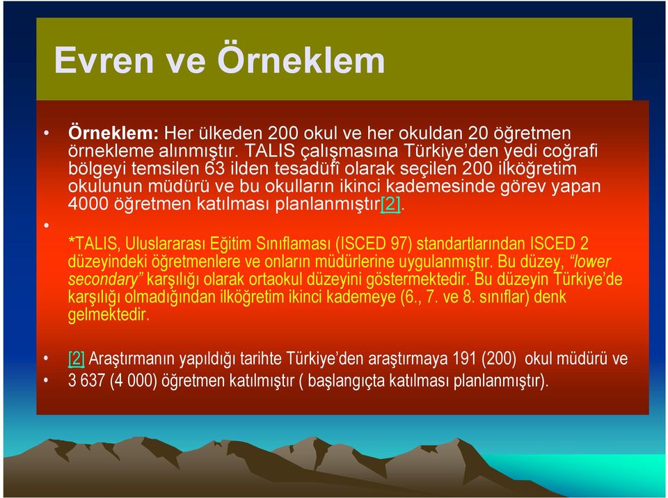 planlanmıştır[2]. *TALIS, Uluslararası Eğitim Sınıflaması (ISCED 97) standartlarından ISCED 2 düzeyindeki öğretmenlere ve onların müdürlerine uygulanmıştır.