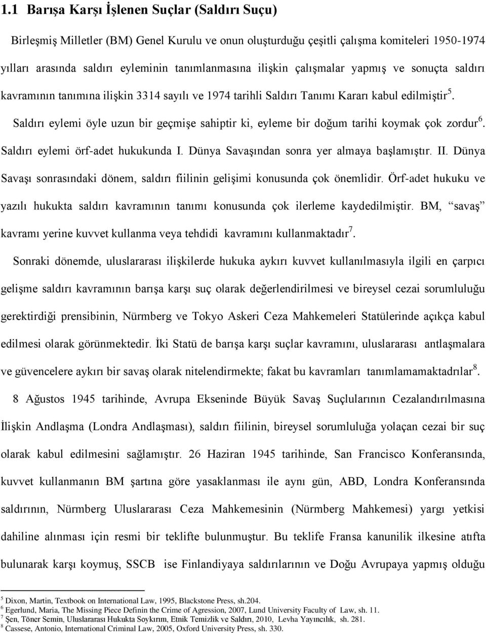 Saldırı eylemi öyle uzun bir geçmişe sahiptir ki, eyleme bir doğum tarihi koymak çok zordur 6. Saldırı eylemi örf-adet hukukunda I. Dünya Savaşından sonra yer almaya başlamıştır. II.