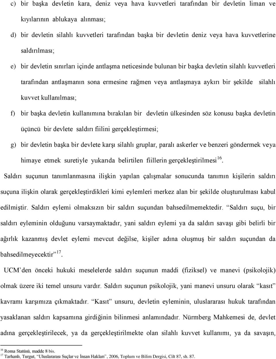 şekilde silahlı kuvvet kullanılması; f) bir başka devletin kullanımına bırakılan bir devletin ülkesinden söz konusu başka devletin üçüncü bir devlete saldırı fiilini gerçekleştirmesi; g) bir devletin