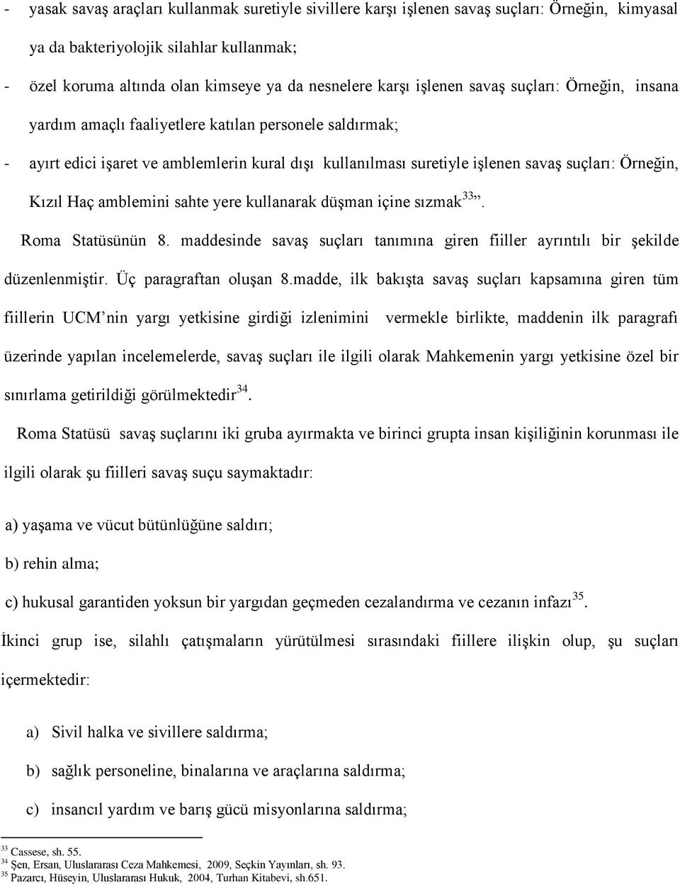 Kızıl Haç amblemini sahte yere kullanarak düşman içine sızmak 33. Roma Statüsünün 8. maddesinde savaş suçları tanımına giren fiiller ayrıntılı bir şekilde düzenlenmiştir. Üç paragraftan oluşan 8.