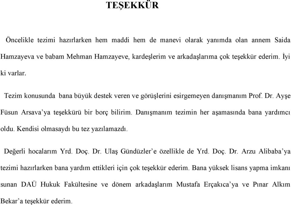 Danışmanım tezimin her aşamasında bana yardımcı oldu. Kendisi olmasaydı bu tez yazılamazdı. Değerli hocalarım Yrd. Doç. Dr.