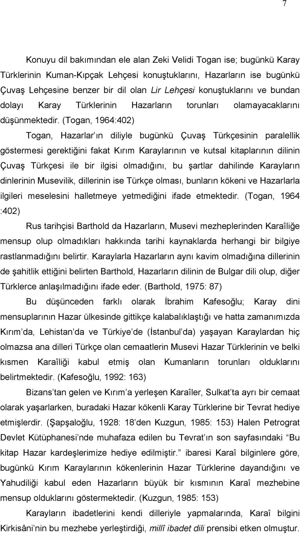 (Togan, 1964:402) Togan, Hazarlar ın diliyle bugünkü Çuvaş Türkçesinin paralellik göstermesi gerektiğini fakat Kırım Karaylarının ve kutsal kitaplarının dilinin Çuvaş Türkçesi ile bir ilgisi
